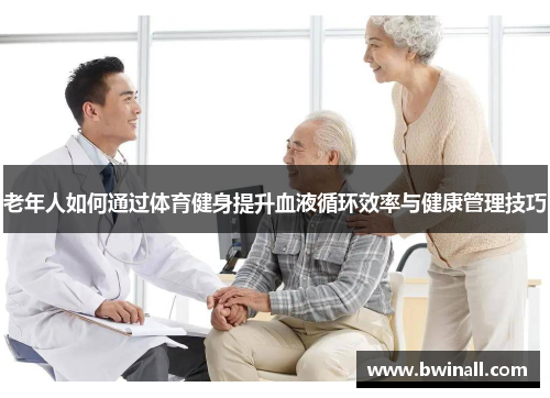 老年人如何通过体育健身提升血液循环效率与健康管理技巧